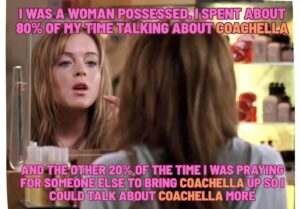 Young woman gazes into a mirror in a dressing-room setting while large pink caption text overlays the image. The meme says she spent 80% of her time talking about Coachella and the other 20% praying someone else would bring Coachella up, with the word "Coachella" highlighted in orange.